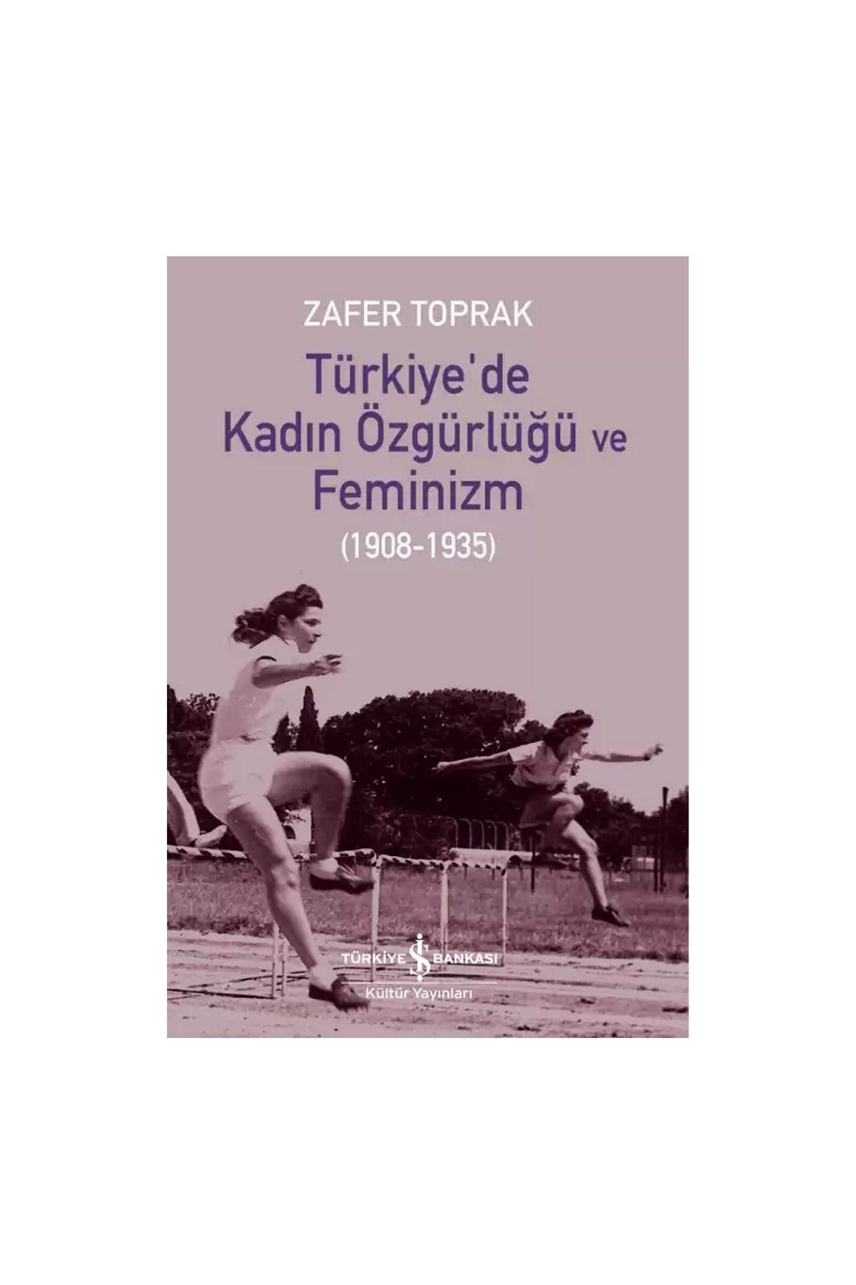 Türkiye İş Bankası Kültür Yayınları Türkiye İş Bankası Kültür Yayınları Türkiye’de Kadın Özgürlüğü ve Feminizm (1908-1935)