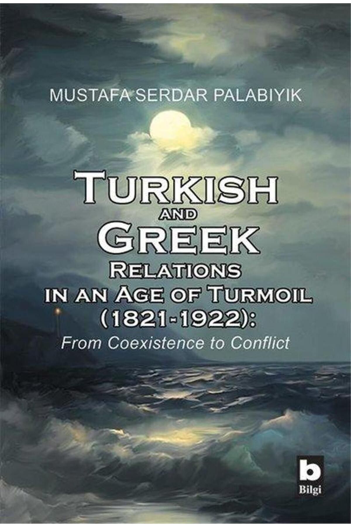 Bilgi Yayınları Turkish and Greek Relations in an Age of Turmoil Mustafa Serdar Palabıyık