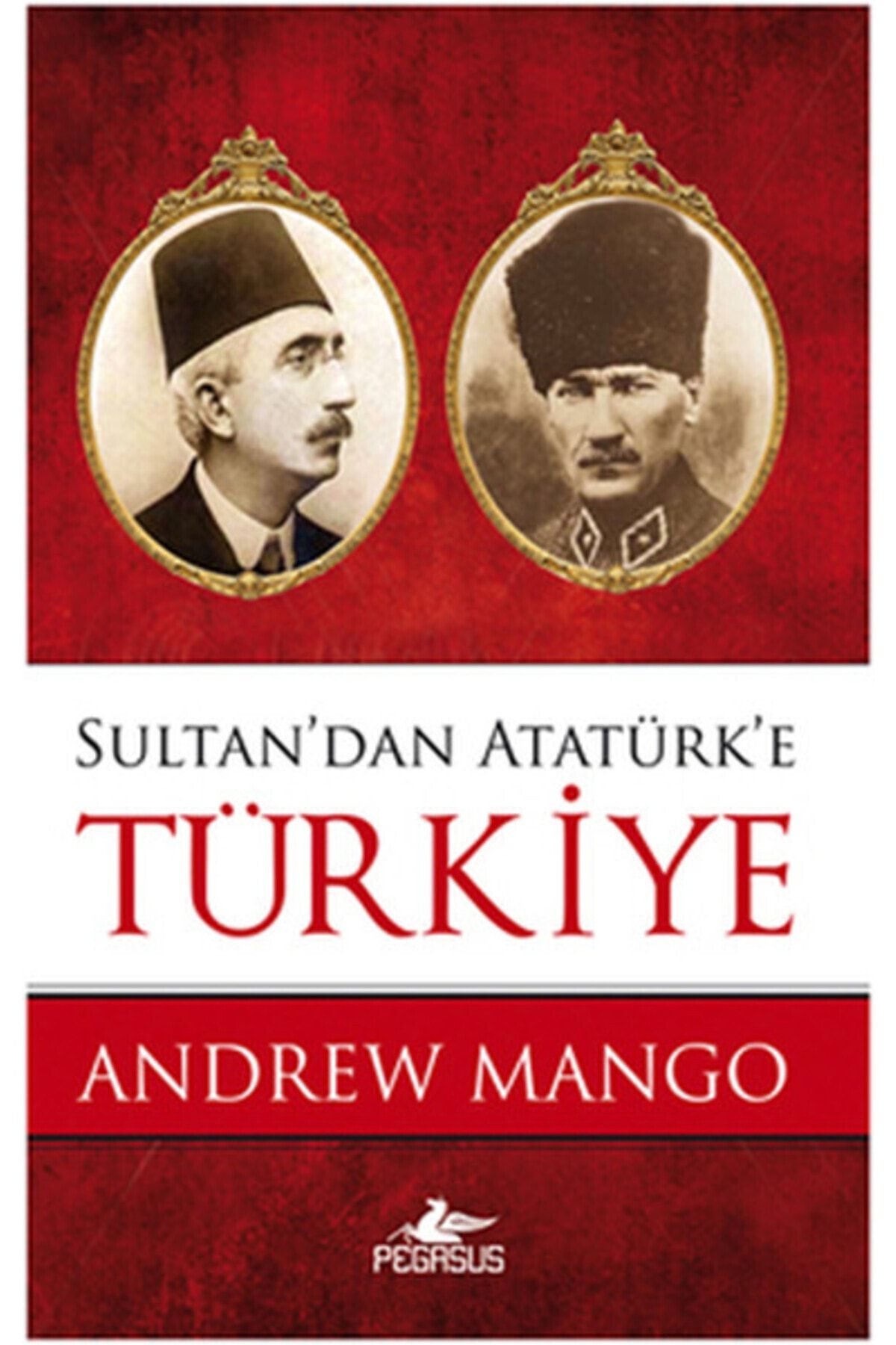 Pegasus Yayınları Sultan’dan Atatürk’e Türkiye Andrew Mango Pegasus Yayınları