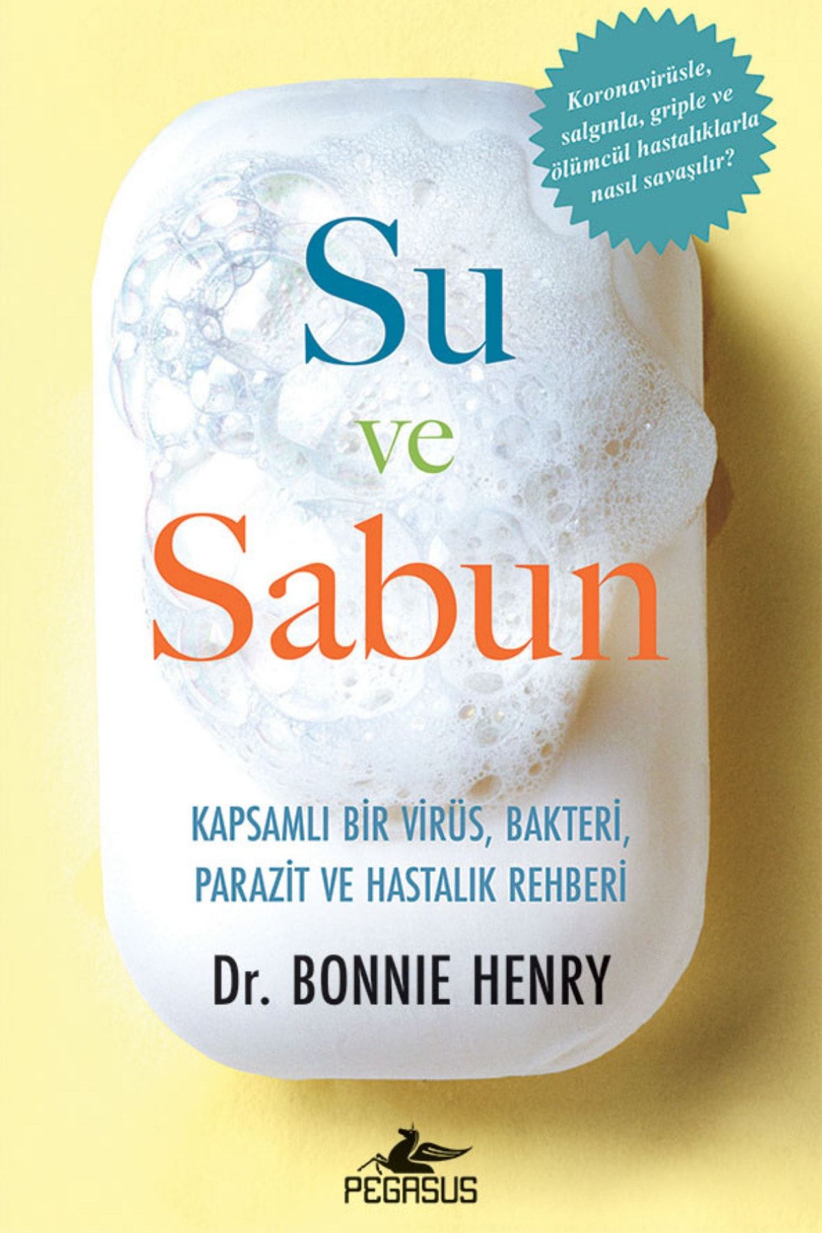 Pegasus Yayınları Su Ve Sabun: Kapsamlı Bir Virüs Bakteri Parazit Ve Hastalık Rehberi Bonnie Henry