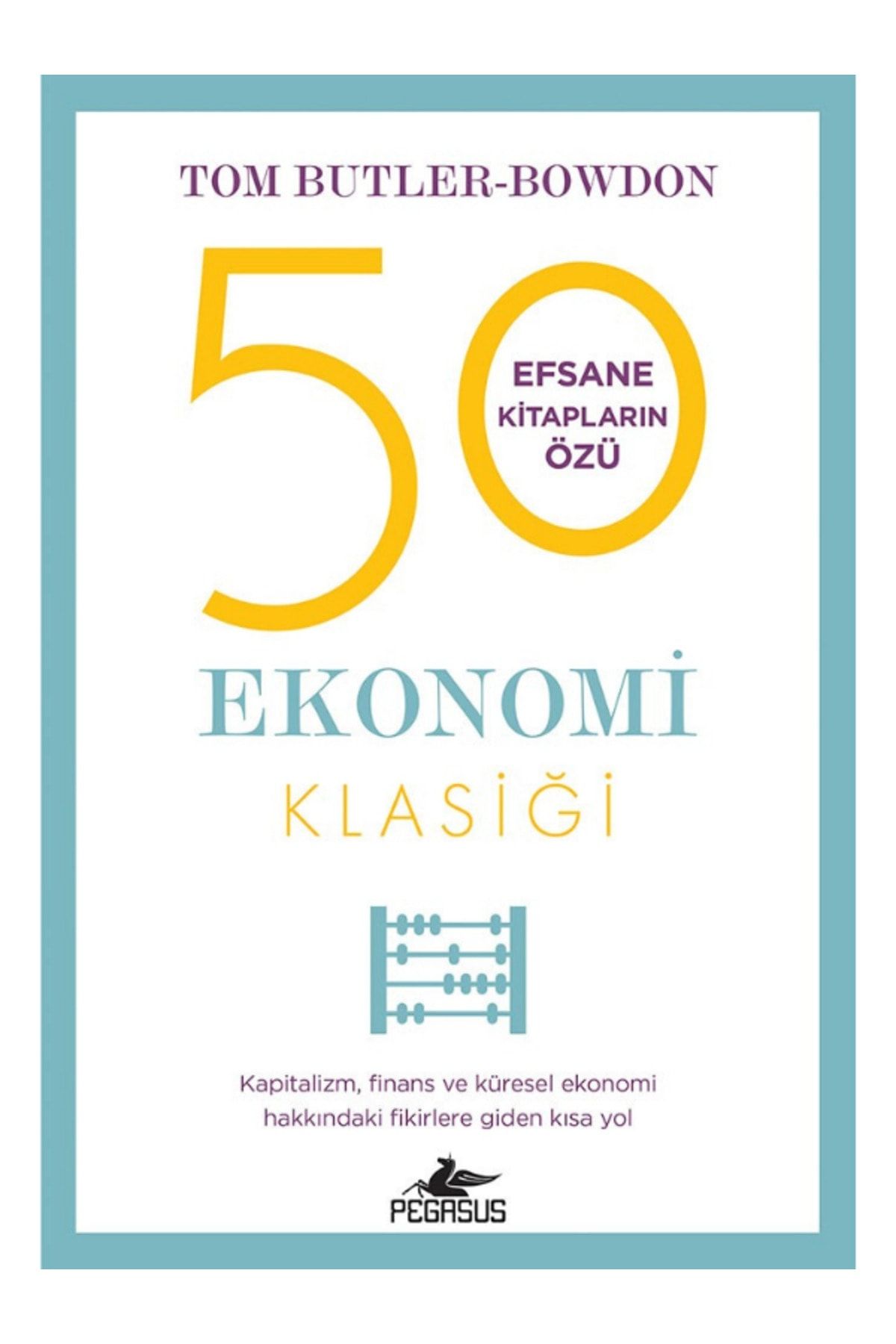 Pegasus Yayınları 50 Ekonomi Klasiği: Kapitalizm Finans Ve Küresel Ekonomi Hakkındaki Fikirlere Giden Kısa Yol