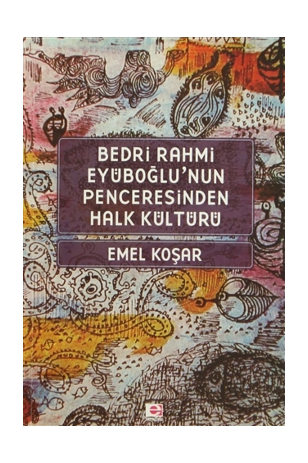 E yayınları Bedri Rahmi Eyüboğlu'nun Penceresinden Halk Kültürü- Emel Koşar