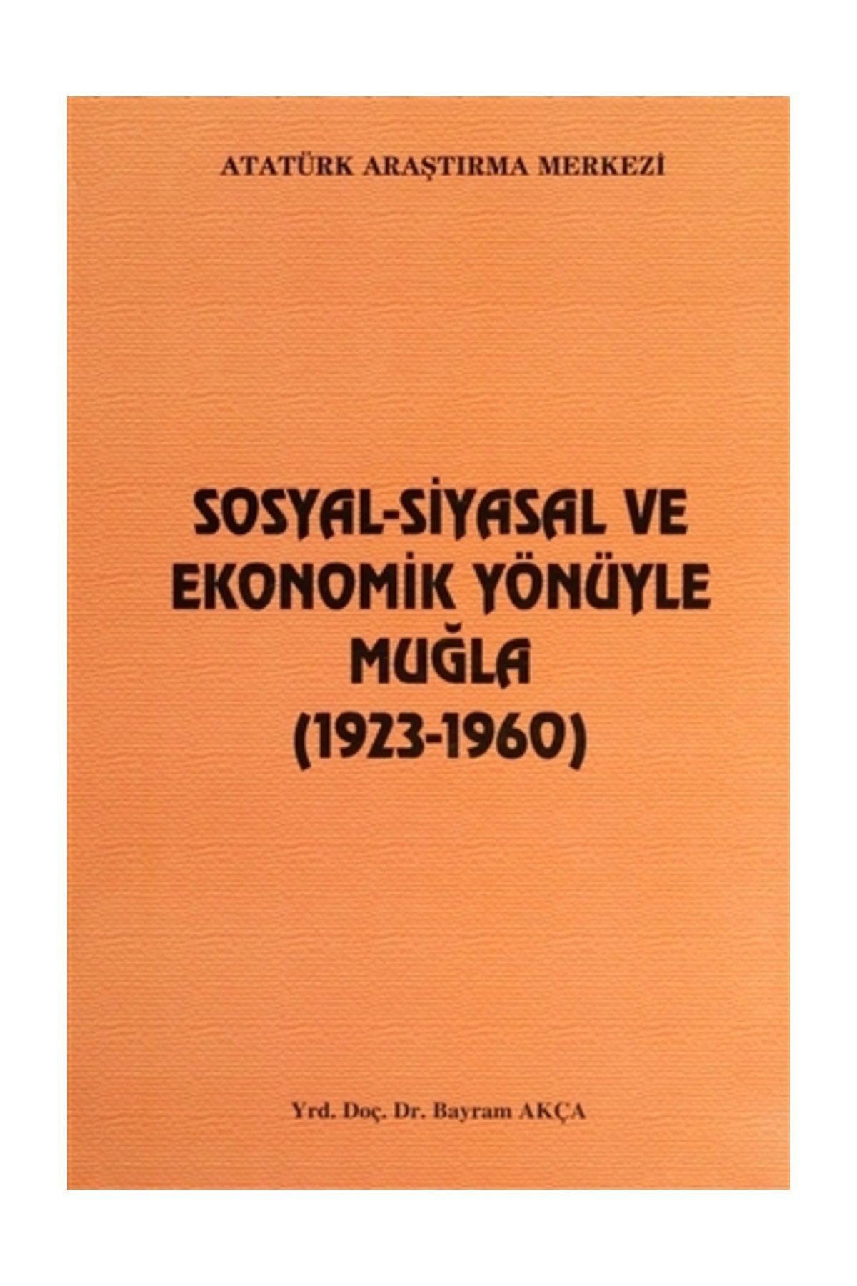 Atatürk Araştırma Merkezi Sosyal-Siyasal ve Ekonomik Yönüyle Muğla - Bayram Akça
