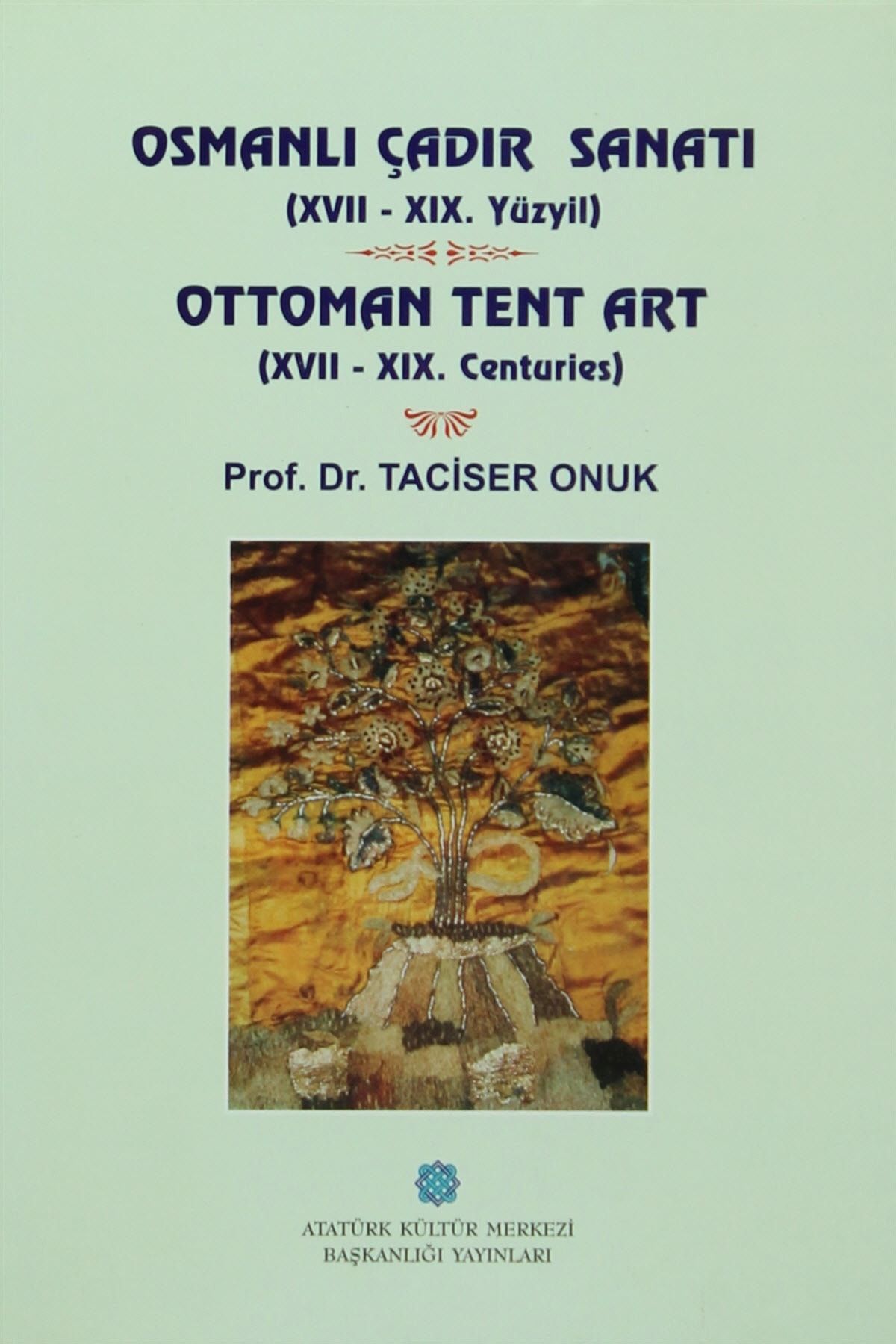 Atatürk Kültür Merkezi Yayınları Osmanlı Çadır Sanatı (17 - 19. Yüzyıl) Ottoman Tent Art (17- 19. Centuries) - Taciser Onuk