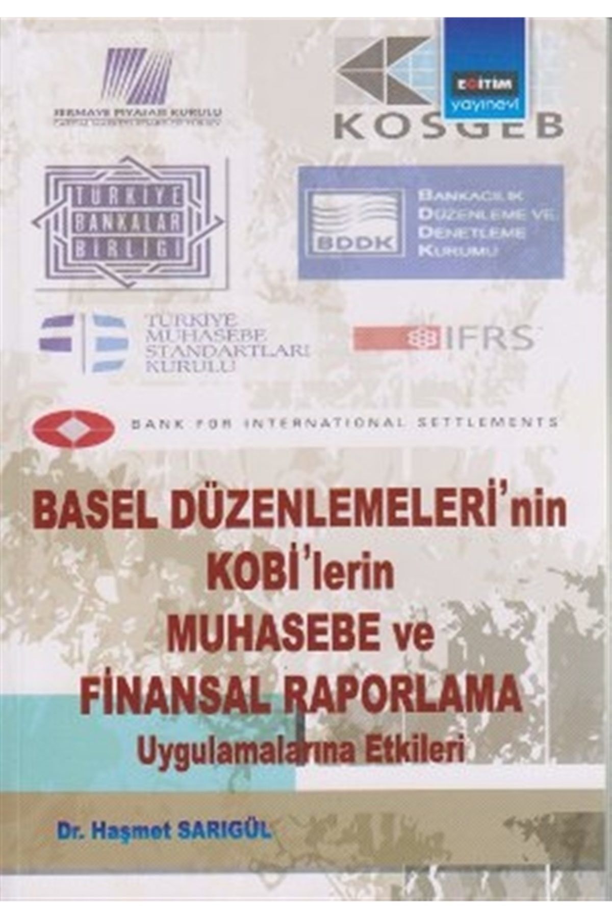 Eğitim Yayınevi Basel Düzenlemeleri’nin Kobi’lerin Muhasebe Ve Finansal Raporlama Uygulamalarına Etkileri