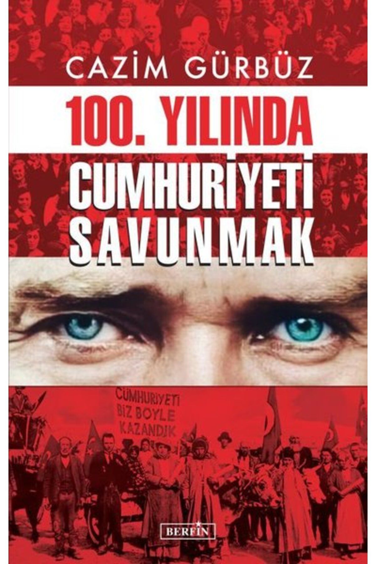 Berfin Yayınları 100. Yılında Cumhuriyeti Savunmak / Cazim Gürbüz / Berfin Yayınları / 9786057221933