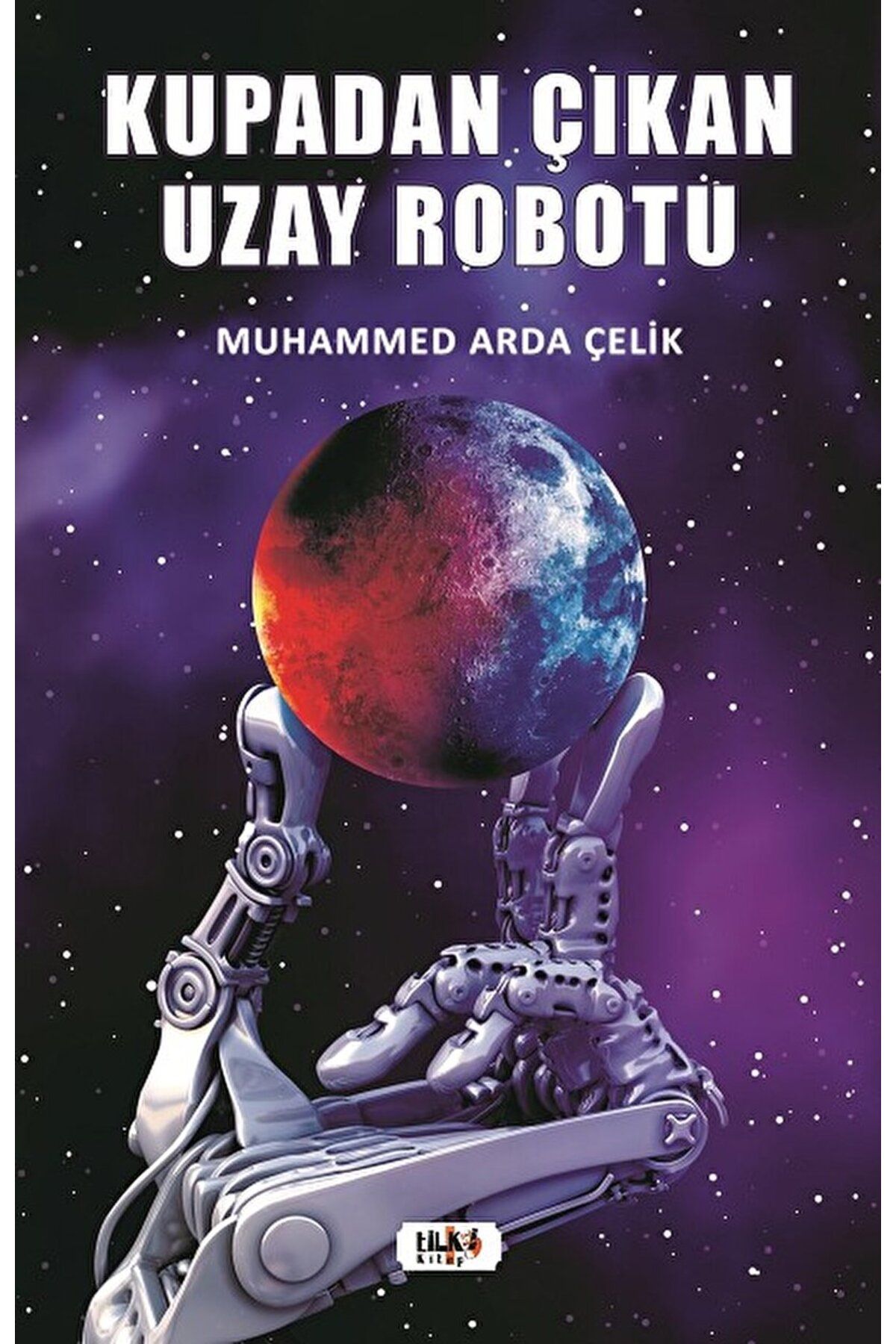 Tilki Kitap Kupadan Çıkan Uzay Robotu / Muhammed Arda Çelik / Tilki Kitap / 9786258039627