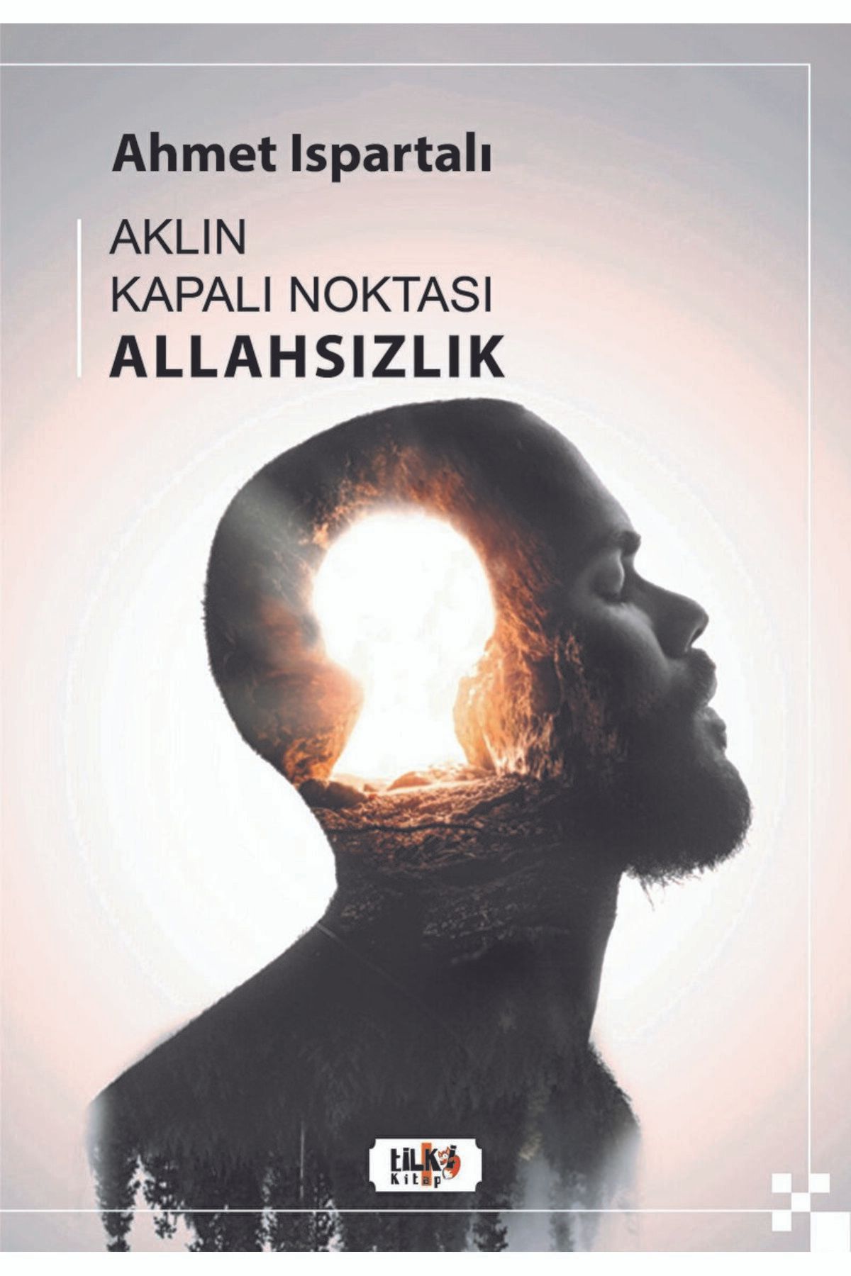 Tilki Kitap Aklın Kapalı Noktası : Allahsızlık / Ahmet Ispartalı / Tilki Kitap / 9786256433311