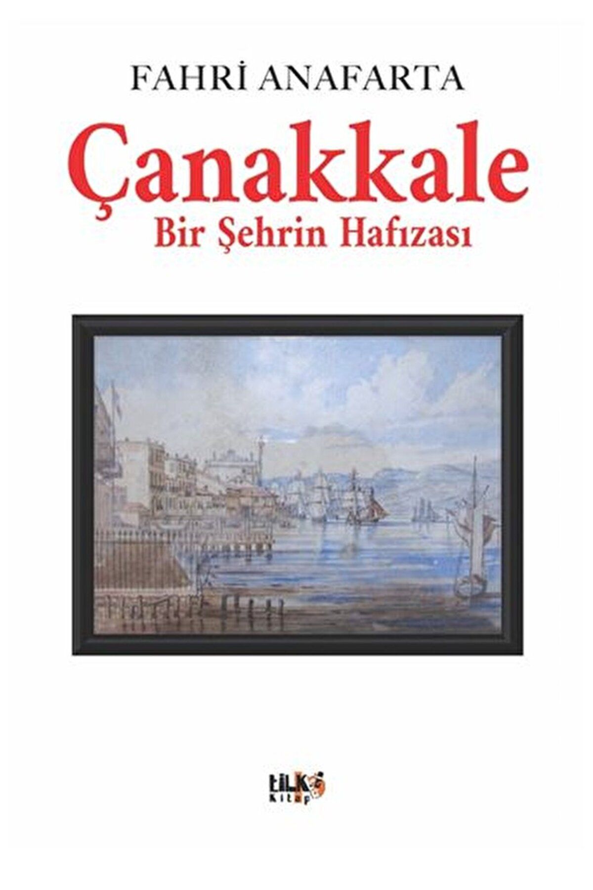Tilki Kitap Çanakkale Bir Şehrin Hafızası / Fahri Anafarta / Tilki Kitap / 9786258163391