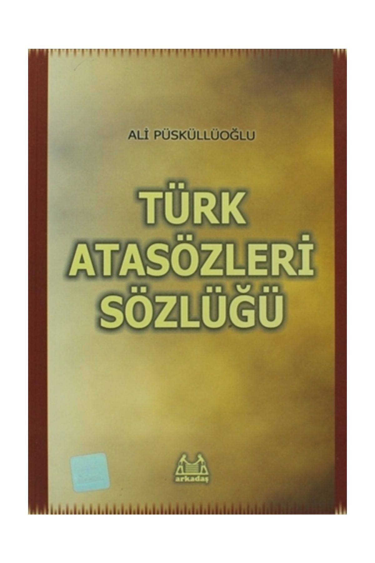 Arkadaş Yayıncılık Türk Atasözleri Sözlüğü - Ali Püsküllüoğlu