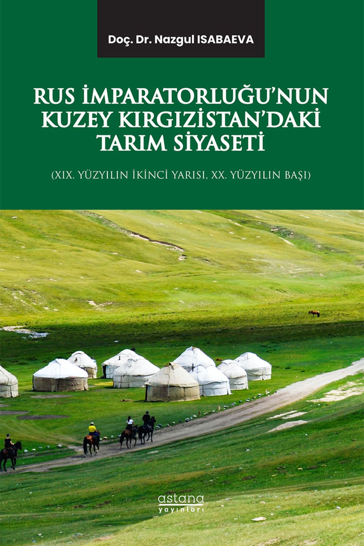 Astana Yayınları Rus İmparatorluğu’nun Kuzey Kırgızistan’daki Tarım Siyaseti - Doç. Dr. Nazgul Isabaeva