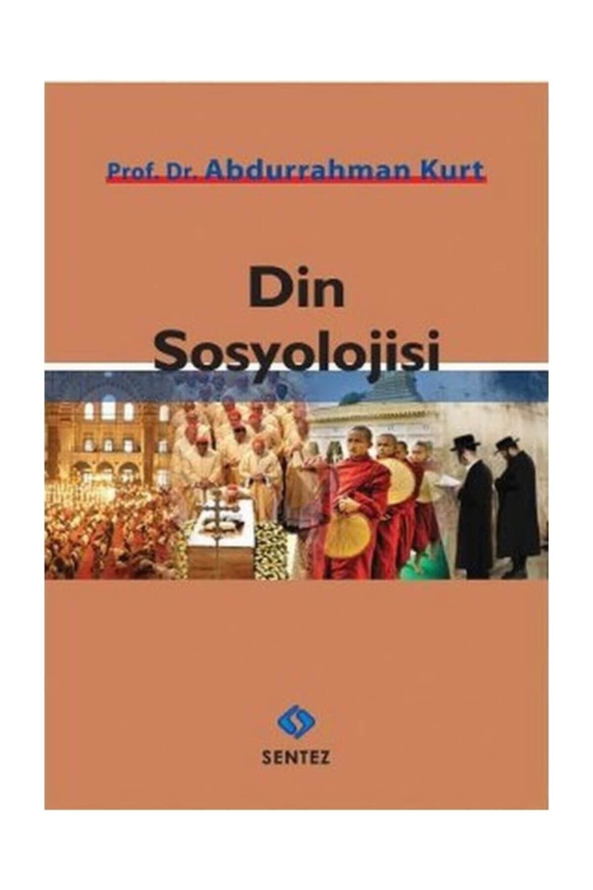 Sentez Yayınları Din Sosyolojisi Abdurrahman Kurt - Abdurrahman Kurt