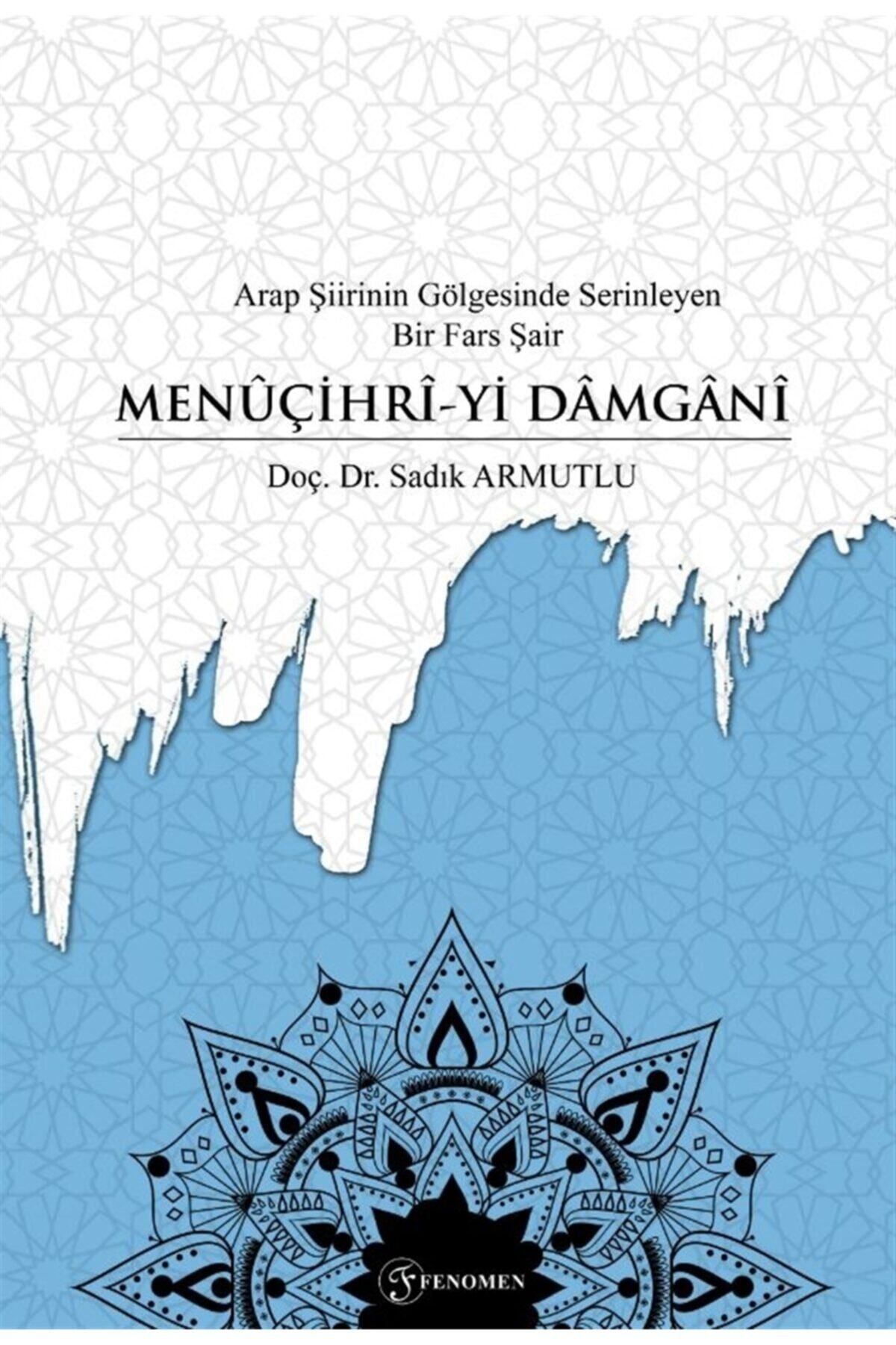 Fenomen Yayıncılık Arap Şiirinin Gölgesinde Serinleyen Bir Fars Şair Menuçihri-yi Damgani - Sadık Armutlu 97860594