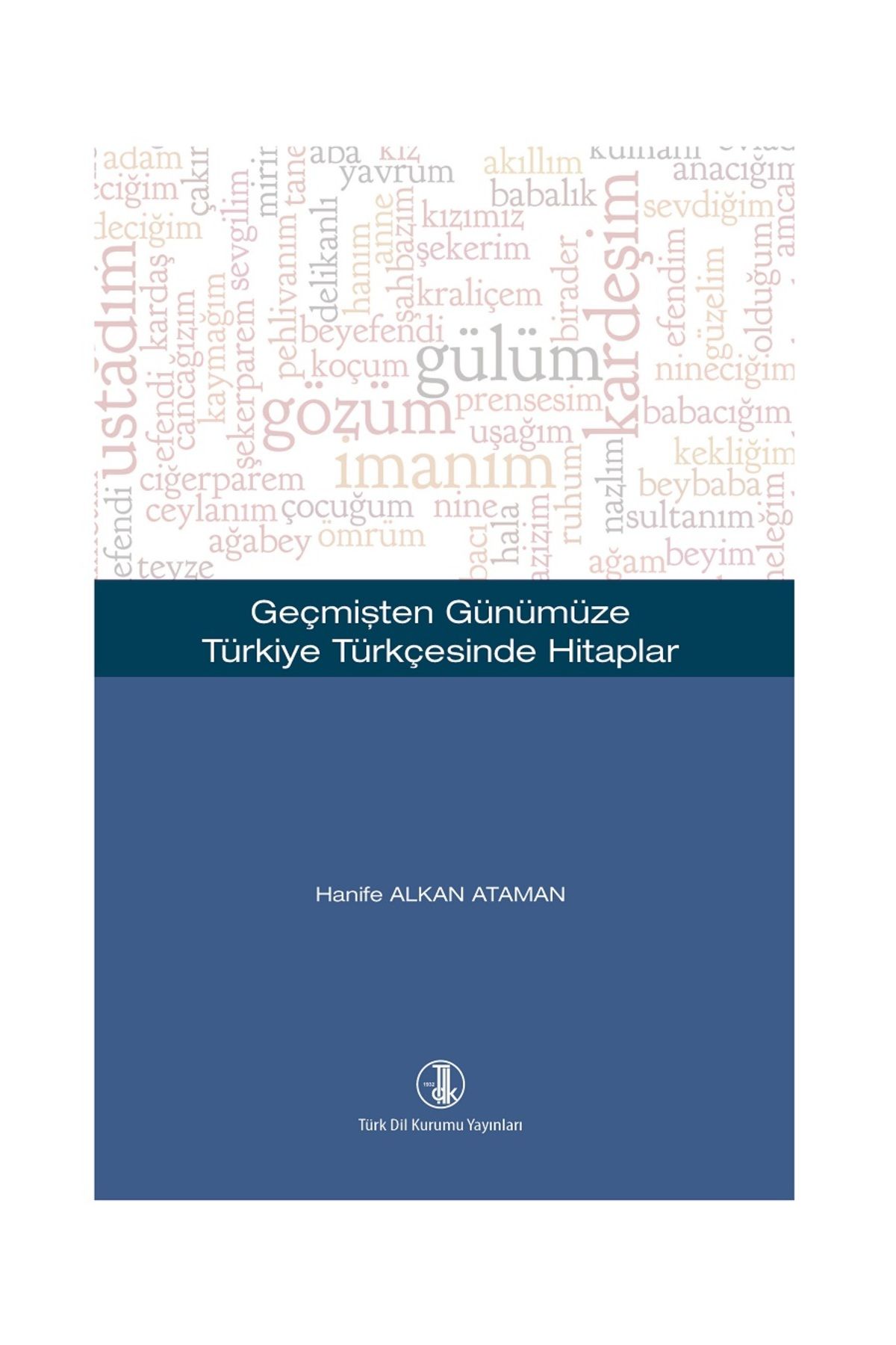 Türk Dil Kurumu Yayınları GEÇMİŞTEN GÜNÜMÜZE TÜRKİYE TÜRKÇESİNDE HİTAPLAR - Hanife ALKAN ATAMAN
