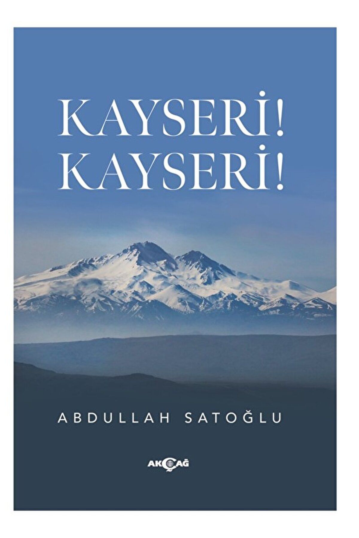 Akçağ Yayınları Kayseri! Kayseri! / Abdullah Satoğlu / Akçağ Yayınları / 9786053427926