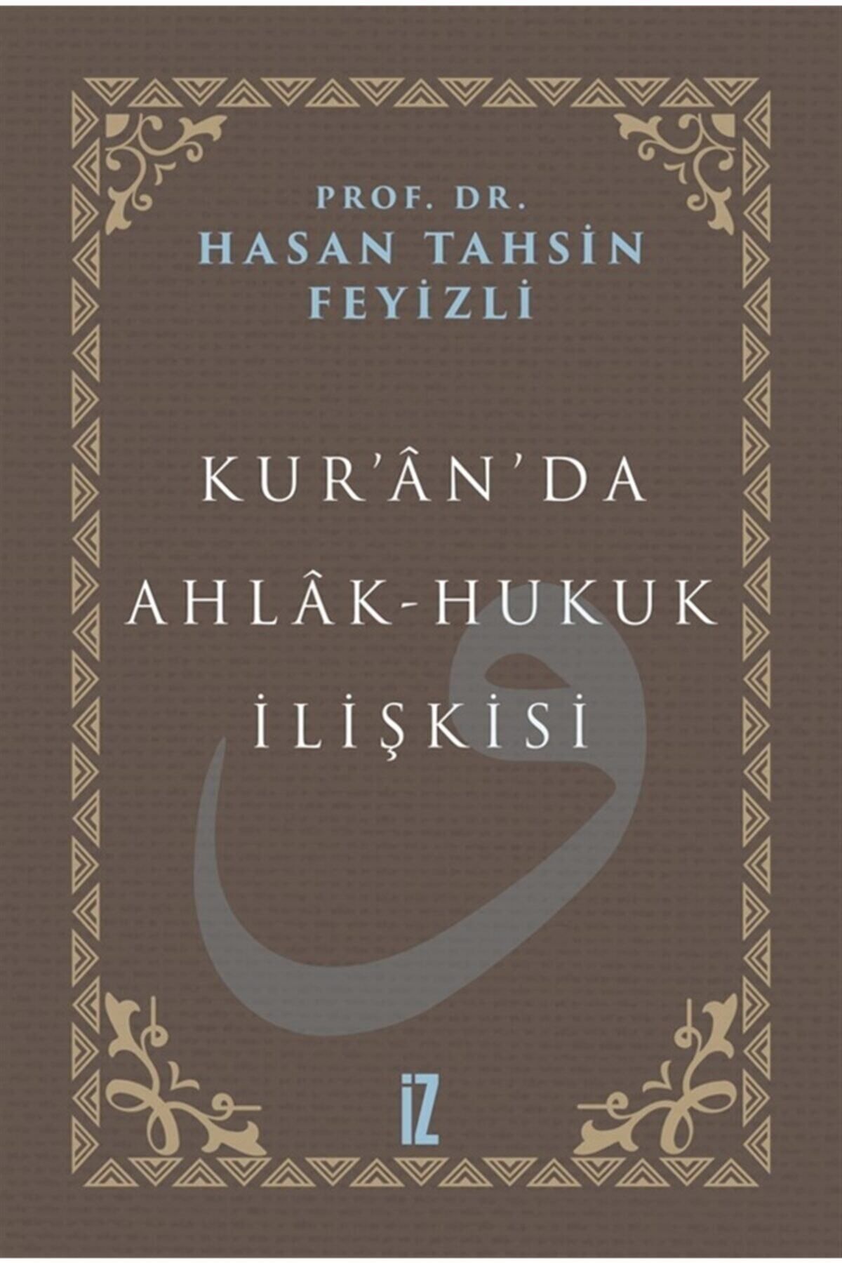 İz Yayıncılık Kur’an’da Ahlak-hukuk Ilişkisi - Hasan Tahsin Feyizli 9786053264514