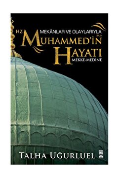 Timaş Yayınları Mekanlar Ve Olaylarıyla Hz Muhammedin Hayatı/talha Uğurluel