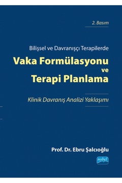 Nobel Akademik Yayıncılık Bilişsel ve Davranışçı Terapilerde VAKA FORMÜLASYONU VE TERAPİ PLANLAMA