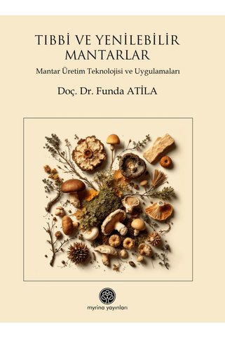 Myrina Yayınları Tıbbi ve Yenilebilir Mantar Türleri / Funda Atila / / 9786259398273