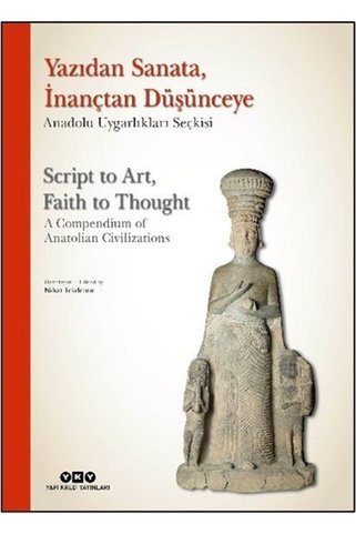 Yapı Kredi Yayınları Yazıdan Sanata, İnançtan Düşünceye - Anadolu Uygarlıkları Seçkisi Script to Art, Faith to Thought...