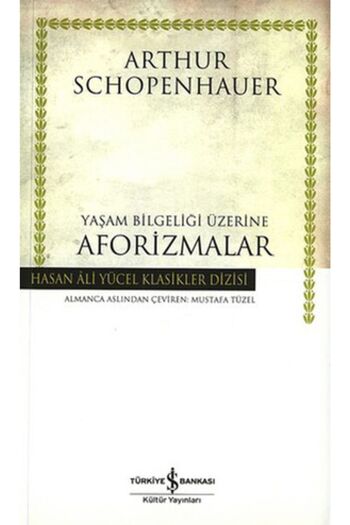 TÜRKİYE İŞ BANKASI KÜLTÜR YAYINLARI Yaşam Bilgeliği Üzerine Aforizmalar Arthur Schopenhauer