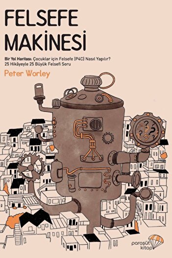 Paraşüt Kitap Felsefe Makinesi & Bir Yol Haritası: Çocuklar Için Felsefe (p4c) Nasıl Yapılır?