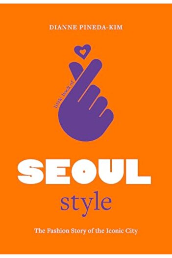 welbeck Little Book Of Seoul Style The Fashion History Of The Iconic City