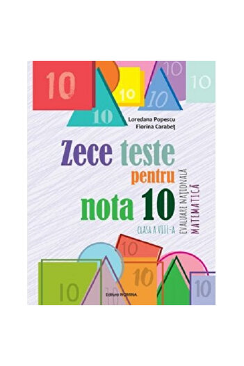 NOMİNAL Zece teste pentru clasa a X-a. Evaluarea Națională la Matematică, clasa a VIII-a - Loredana PopescuFlorina Carabet