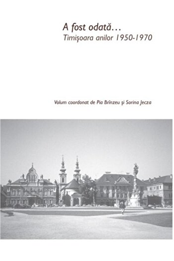 Editura Universitatii de Vest Once Upon a Time... Timisoara 1950-1970, Pia B