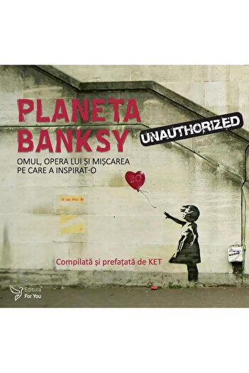 Editura For You Planet Banksy. The Man, His Work and the Movement on the Wheel