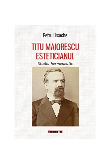 Editura Eikon Titu Maiorescu The Aesthetician. A Hermeneutic Study, Petru Ursache