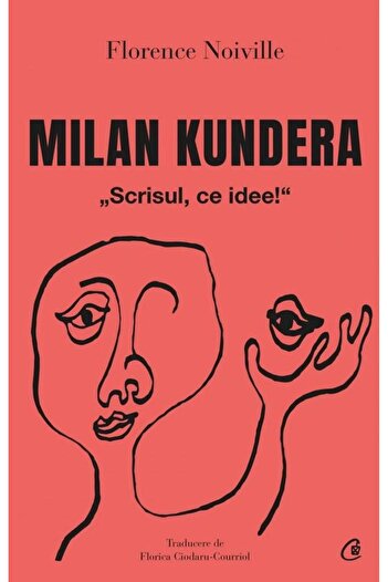 Editura Curtea Veche Milan Kundera. Writing, What an Idea!, Florence Noivill