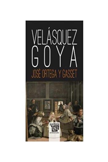 Editura Paideia Velasquez. Goya, Jose Ortega y Gasset
