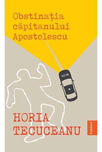 Editura Publisol The Obstinacy of Captain Apostolescu, Horia Tecuceanu