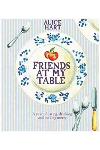 Quadrille Publishing Ltd Friends at My Table. A year of eating, drinking an
