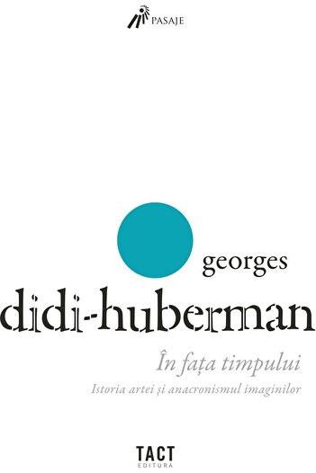 Editura Tact In the Face of Time. Art History and the Anachronism of Images, Didi-Huberman