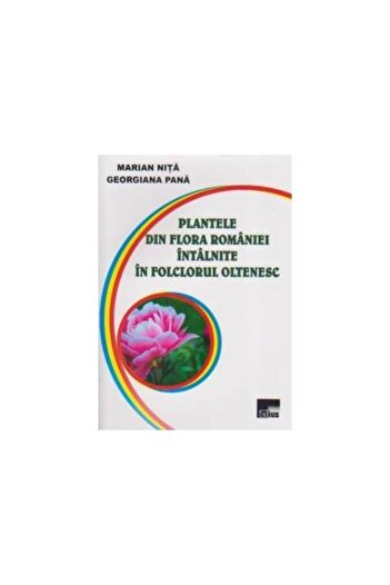 Editura Aius Plants from the Romanian flora found in Oltenia folklore, Marian Nita