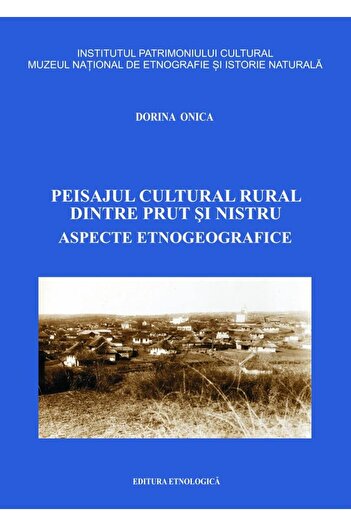 Editura Etnologica The rural cultural landscape between the Prut and the Dniester. Ethnogeographic aspects, Dorina Onica