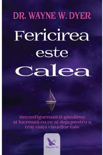 Editura For You Happiness is the Way. Reconfigure your thinking to