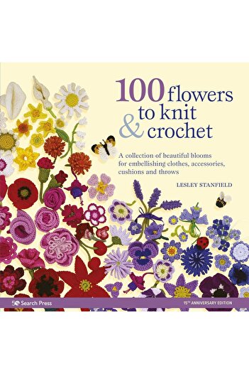 Search Press 100 Flowers to Knit & Crochet (new edition): A Collection of Beautiful Blooms for Embellishing Cloth