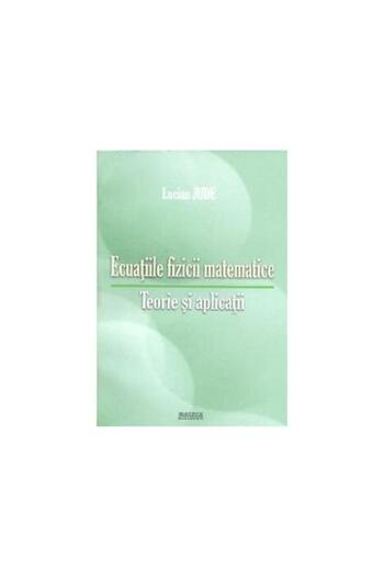 Editura Matrixrom Ecuatiile fizicii matematice. Teorie si aplicatii,