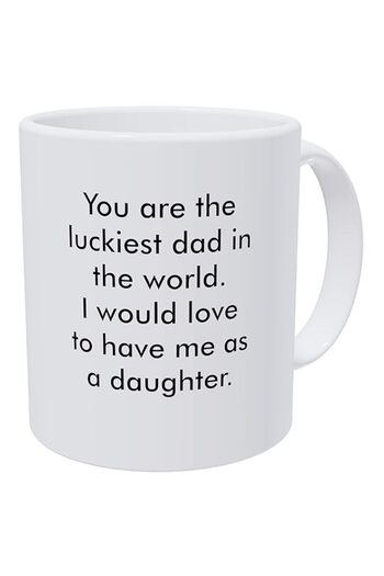 Generic Willcallyou You Are the Luckiest Dad in the World, I Would Love to Have Me As a Daughter 11 Ounces