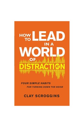 Harper Collins How to Lead in a World of Distraction - Maximizing Your Influence By Turning Down The Noise