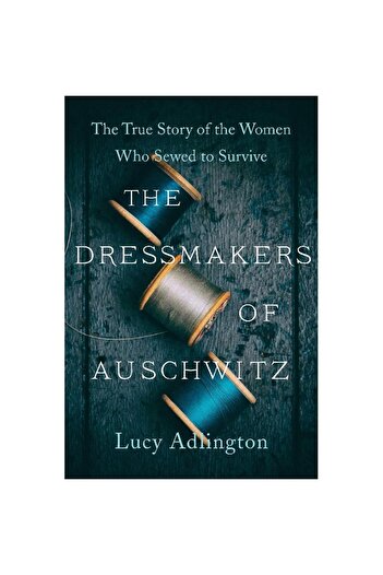 Harper Collins The Dressmakers of Auschwitz - The True Story of The Women Who Sewed to Survive