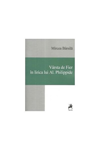 Editura Tracus Arte Varsta de Fier in lirica lui Al. Philippide, Mirce