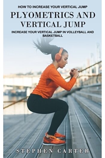Alex Howard Plyometrics and Vertical Jump: How to Increase Your Vertical Jump (Increase Your Vertical Jump in Vo