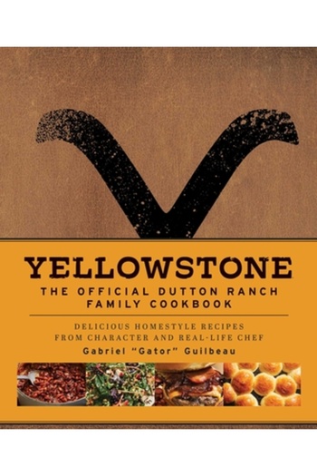 Insight Ed Yellowstone: The Official Dutton Ranch Family Cookbook: Delicious Homestyle Recipes from Character a