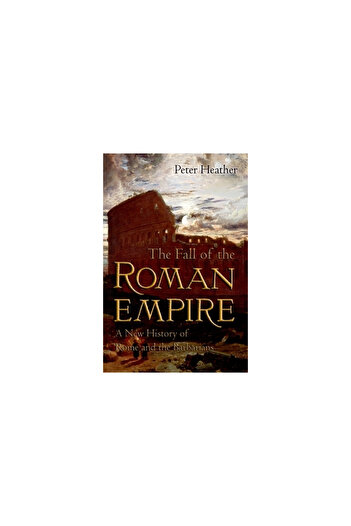OXFORD UNIVERSITY PRESS The Fall of the Roman Empire: A New History of Rome and the Barbarians