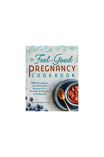 Rockridge Pr The Feel-Good Pregnancy Cookbook: 100 Nutritious and Delicious Recipes for a Healthy 9 Months and Be