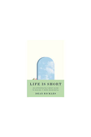 Princeton Univ Pr Life Is Short: An Appropriately Brief Guide to Making It More Meaningful